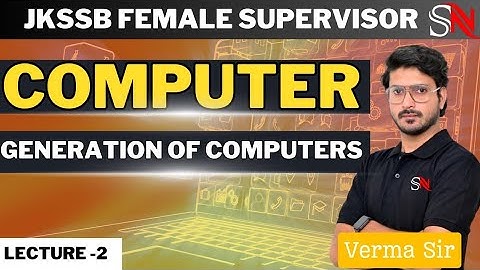 LECTURE 2 | GENERATIONS OF COMPUTERS | FOR JKSSB FEMALE SUPERVISOR EXAMS BY VERMA SIR