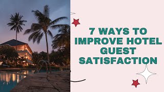 7 WAYS TO IMPROVE HOTEL GUEST SATISFACTION