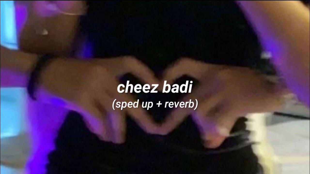 Cheez Badi (sped up + reverb)