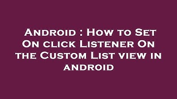 Android : How to Set On click Listener On the Custom List view in android