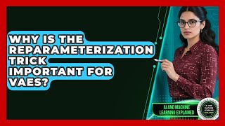 Why Is The Reparameterization Trick Important For VAEs? - AI and Machine Learning Explained