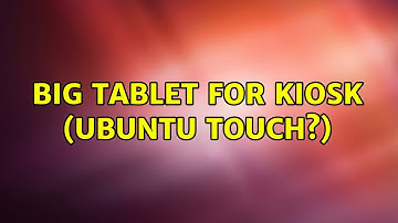 Ubuntu: Big tablet for kiosk (Ubuntu Touch?)