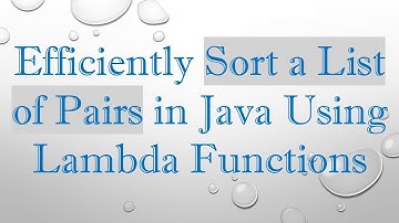 Efficiently Sort a List of Pairs in Java Using Lambda Functions