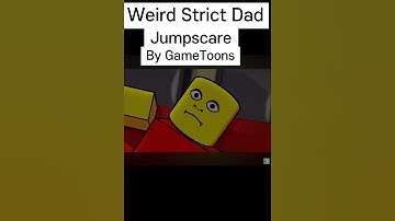 Weird Strict Dad Jumpscare By GameToons