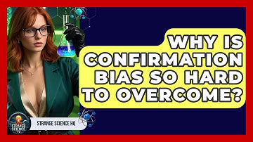 Why Is Confirmation Bias So Hard To Overcome? - Strange Science HQ
