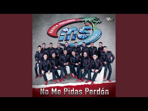 Banda MS de Sergio Lizárraga - No Me Pidas Perdón