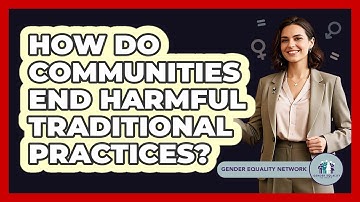 How Do Communities End Harmful Traditional Practices? - Gender Equality Network
