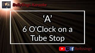&#39;A&#39; - 6 O&#39;Clock on a Tube Stop (Karaoke)