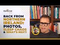 Back from Northern Ireland: Photos, Sleep Chaos &amp; What’s Next