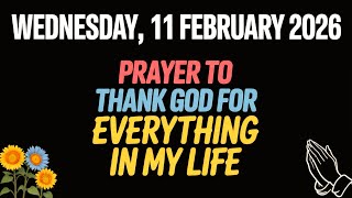 Wednesday 11 February 2026 Prayer To Thank God For Everything In My Life