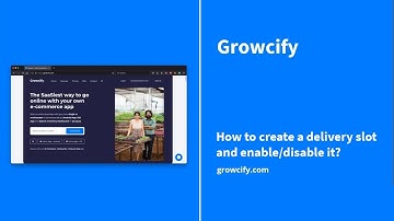 Growcify: How to create a delivery slot and enable/disable it?