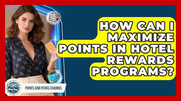 How Can I Maximize Points in Hotel Rewards Programs? | Points and Perks Channel News