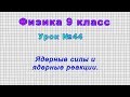 Физика 9 класс (Урок№44 - Ядерные силы и ядерные реакции.)