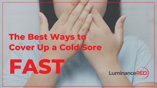 The Best Ways to Cover Up a Cold Sore Fast