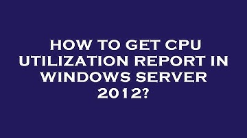 How to get cpu utilization report in windows server 2012?