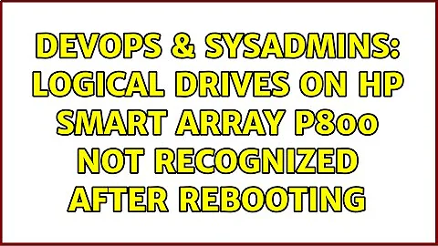 DevOps & SysAdmins: logical drives on HP Smart Array P800 not recognized after rebooting
