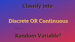 Lecture 9: Classify the given problems into Discrete or Continuous random variable