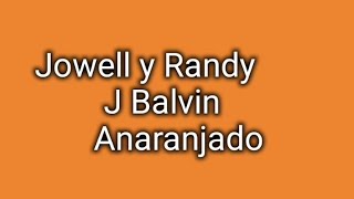 Jowell y Randy x J Balvin - Anaranjado (Letra/Lyric)