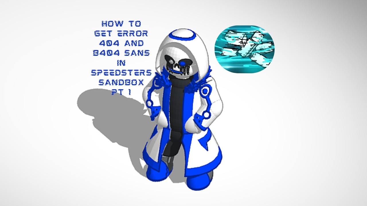 Pt 1 on how to get Error 404 and B404 sans in Speedsters Sandbox