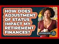How Does Adjustment Of Status Impact My Retirement Finances? - Latino Retirement Solutions