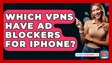 Which VPNs Have Ad Blockers For IPhone? - SearchEnginesHub.com