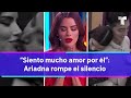 Siento mucho amor por l ariadna rompe el silencio    telemundo 40