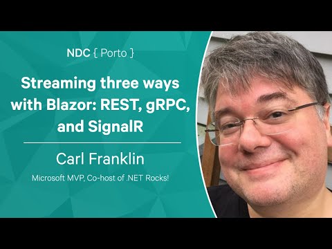 Carl Franklin - Streaming three ways with Blazor: REST, gRPC, and SignalR - NDC Porto 2022