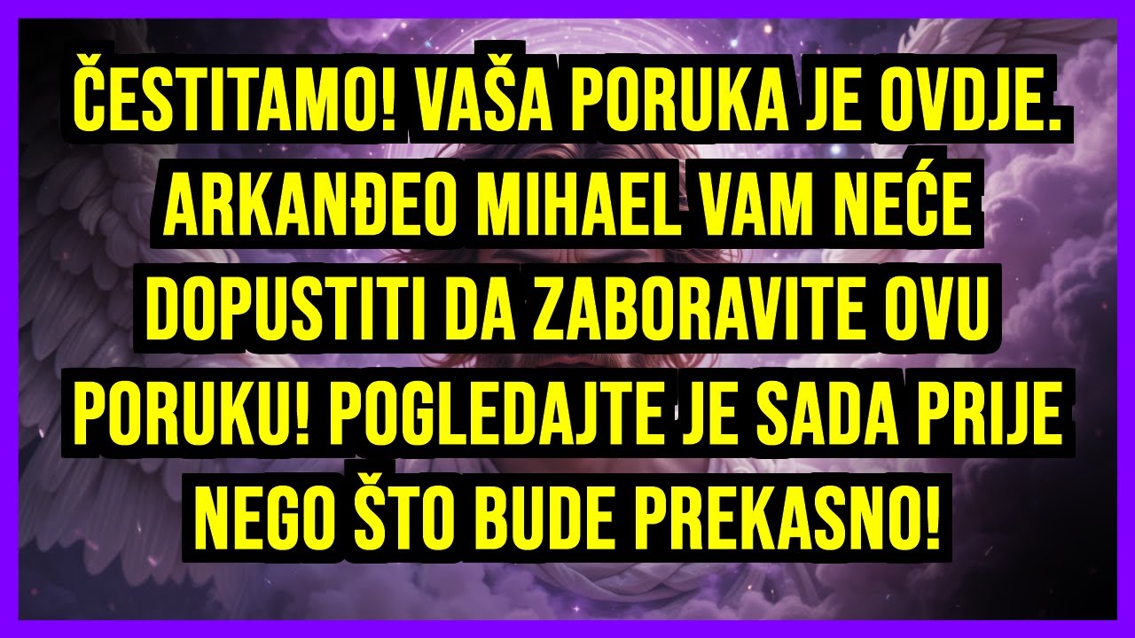 🎉 ČESTITAMO! VAŠA PORUKA JE OVDJE. ARKANĐEO MIHAEL VAM NEĆE DOPUSTITI DA ZABORAVITE OVU PORUKU!...