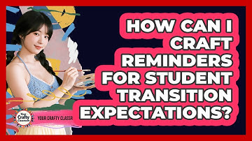 How Can I Craft Reminders For Student Transition Expectations? - Your Crafty Classroom