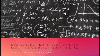 Gre subject Math step by step solutions GR0568 Question 46