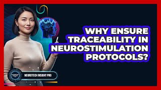 Why Ensure Traceability In Neurostimulation Protocols?