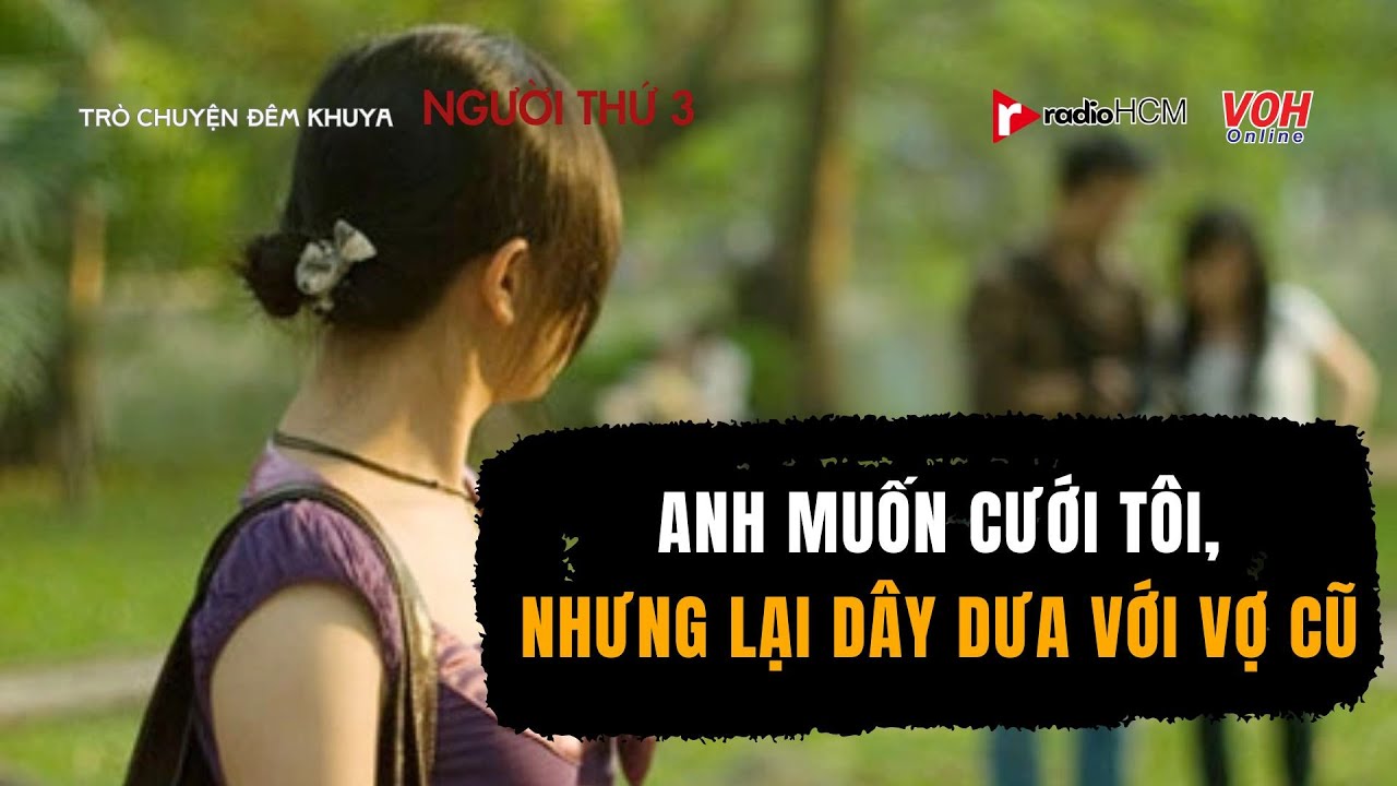 Anh nói cưới tôi, sao còn không dứt khoát với vợ cũ?