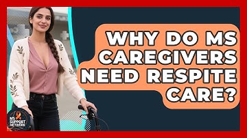 Why Do MS Caregivers Need Respite Care? - MS Support Network