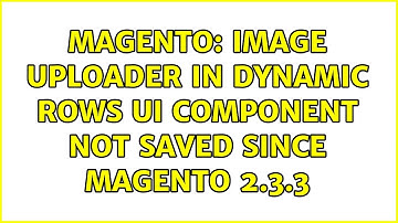 Magento: Image Uploader in Dynamic Rows Ui Component not saved since Magento 2.3.3 (2 Solutions!!)