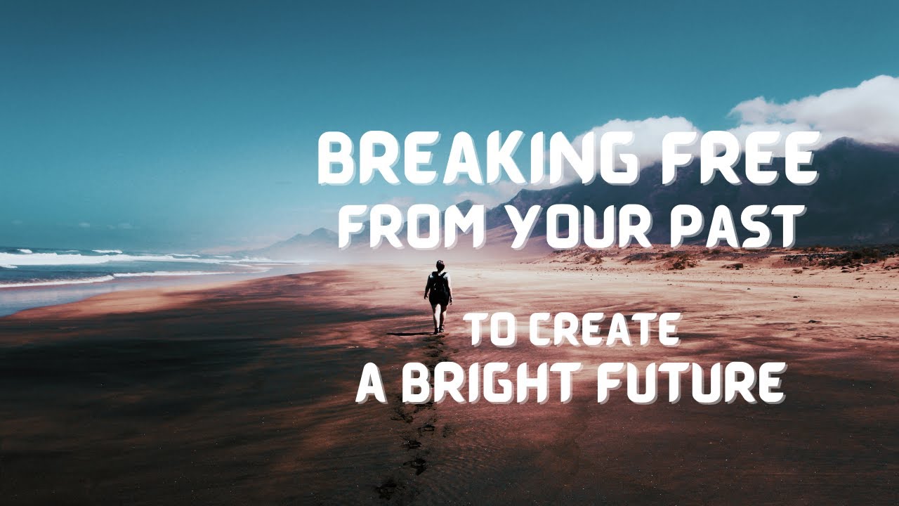 Breaking Free from Your Past to Create a Bright Future Motivational