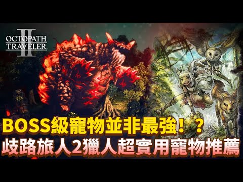 BOSS寵並非最強！？【歧路旅人2】獵人超實用寵物推薦 | 歧路旅人2 | Octopath Traveler 2丨八方旅人2