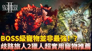 BOSS寵並非最強！？【歧路旅人2】獵人超實用寵物推薦 | 歧路旅人2 | Octopath Traveler 2丨八方旅人2