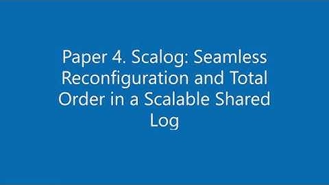 Paper #4. Scalog: Seamless Reconfiguration and Total Order in a Scalable Shared Log