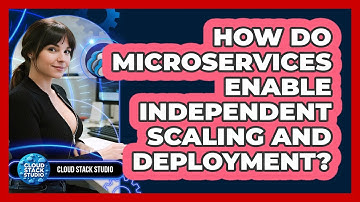 How Do Microservices Enable Independent Scaling And Deployment? - Cloud Stack Studio