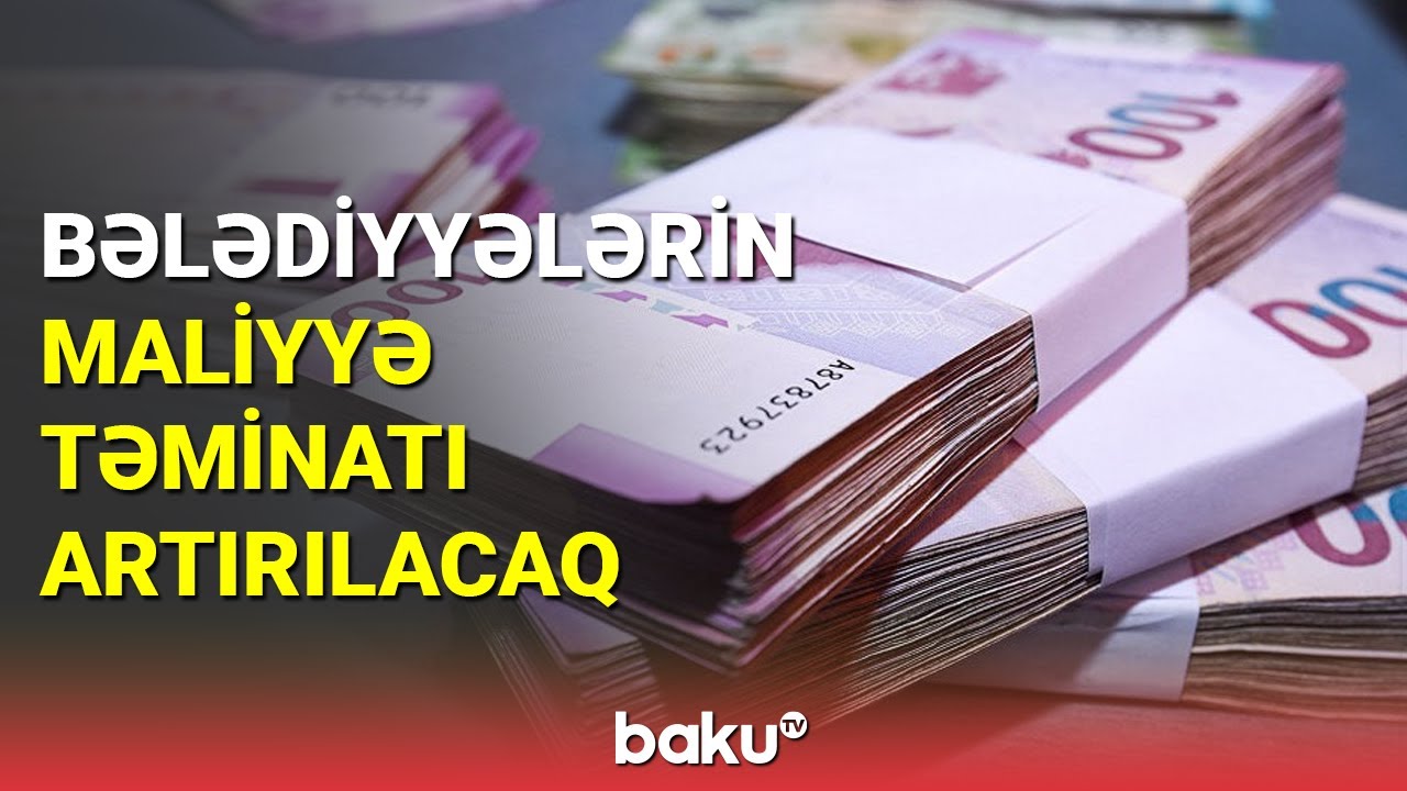 Bələdiyyələrin maliyyə təminatı artırılacaq