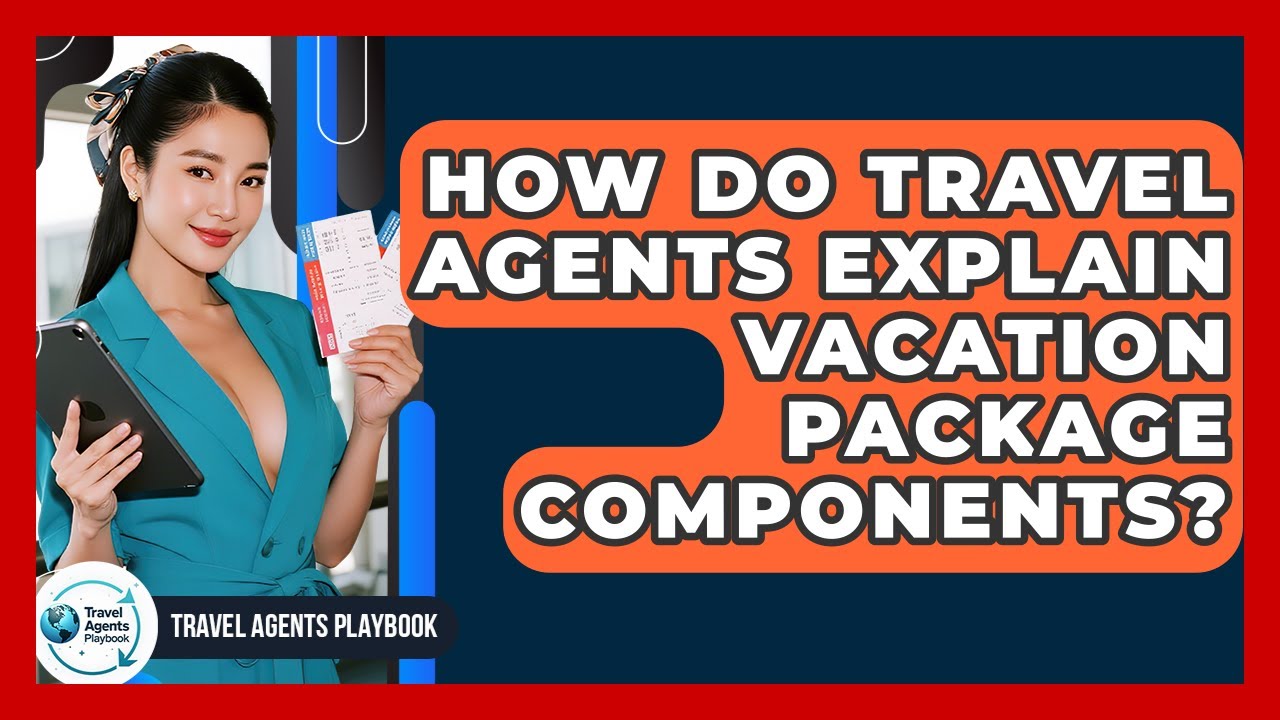 How Do Travel Agents Explain Vacation Package Components? - Travel Agents Playbook