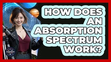 How Does An Absorption Spectrum Work? - Astronomy Made Simple