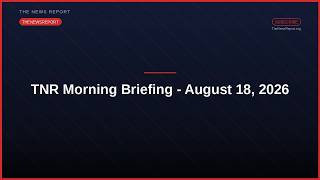 TNR Morning Briefing August 18 2026