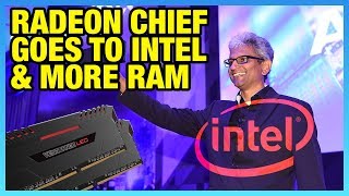 HW News: Radeon Chief Leaves AMD for Intel, RAM Supply Surge