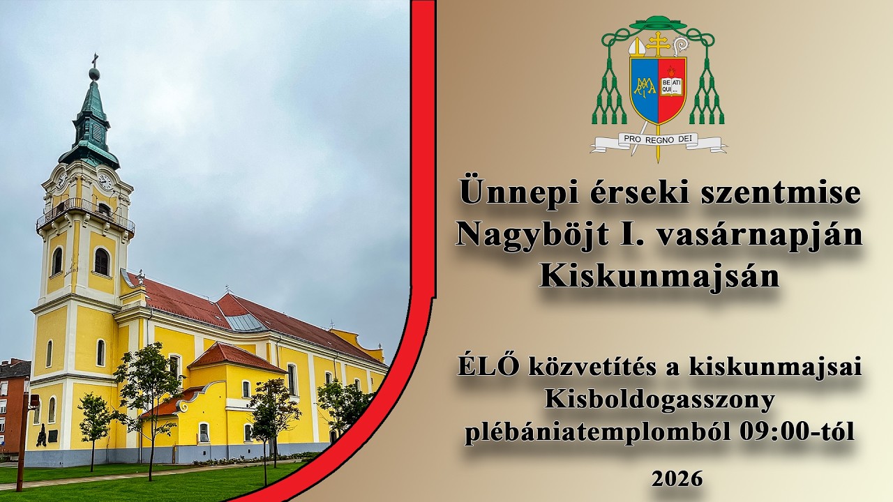 ÉLŐ - Ünnepi érseki szentmise Nagyböjt I. vasárnapján Kiskunmajsán
