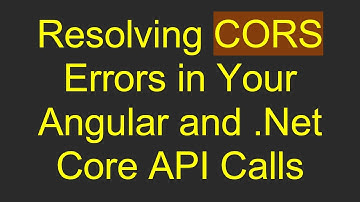 Resolving CORS Errors in Your Angular and .Net Core API Calls