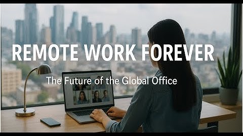 Remote Work Forever - The Future of the Global Office