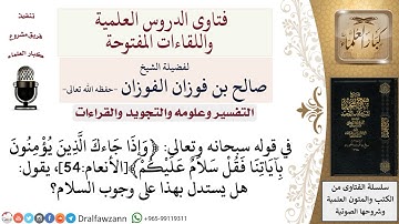 ما دلالة الآية الكريمة ﴿وإذا جاءك الّذين يؤمنون بآياتنا فقل سلام عليكم﴾الأنعام54؟ الشيخ صالح الفوزان