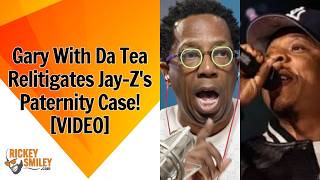 Gary With Da Tea Relitigates Jay-Zs Paternity Case!