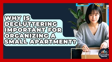 Why Is Decluttering Important for Organizing a Small Apartment? - Your Organization Mentor